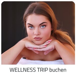 Deinen Wellness Trip suchen - Deine Auszeit auf Trip Steiermark buchen